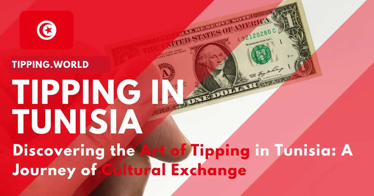 Discovering the Art of Tipping in Tunisia: A Journey of Cultural Exchange